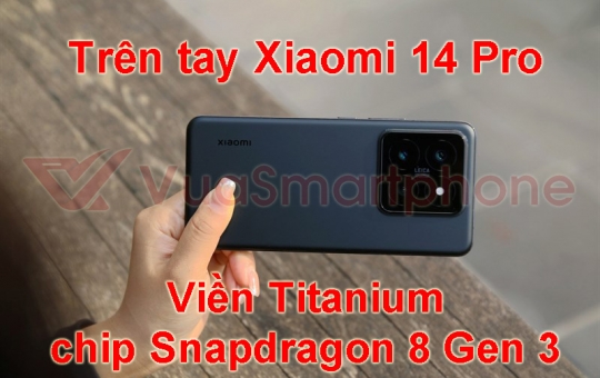 Trên tay Xiaomi 14 Pro Titanium: viền Titanium, chip Snapdragon 8 Gen 3