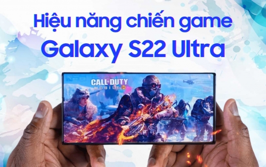 Đánh giá hiệu năng chơi game trên Galaxy S22 Ultra: Liệu Snapdragon 8 Gen 1 có làm nên sự khác biệt?